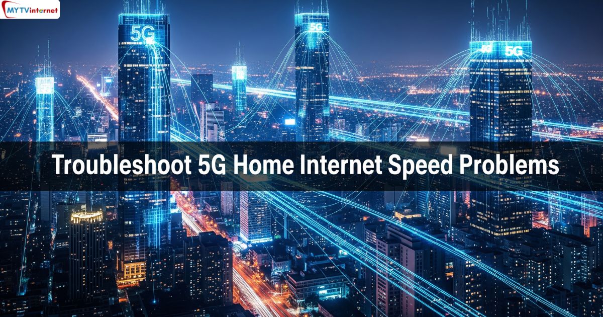 How to Troubleshoot 5G Home Internet Speed Problems?